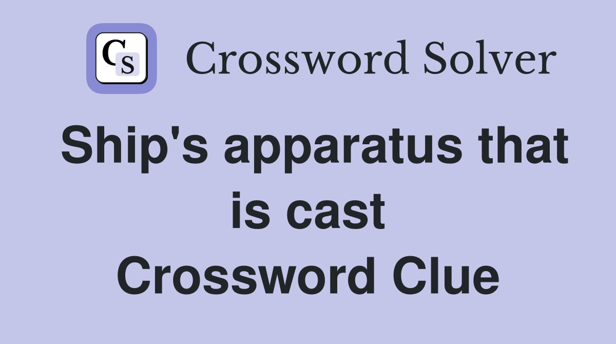 Ship's apparatus that is cast Crossword Clue