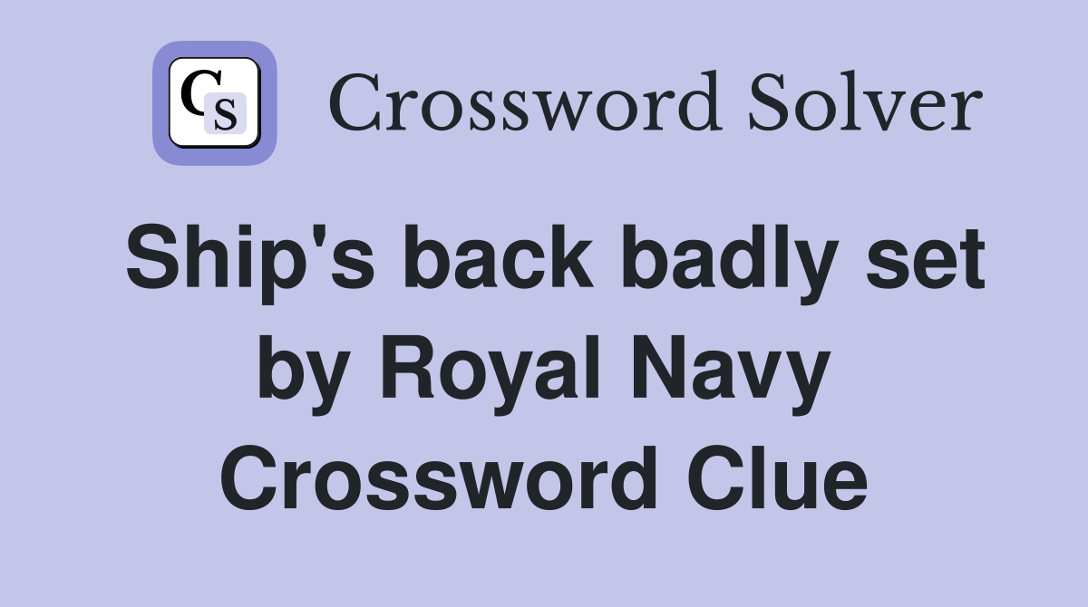 Ship's back badly set by Royal Navy Crossword Clue