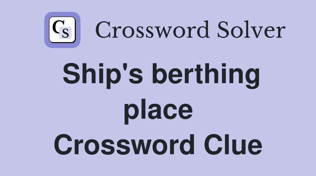 Ship's berthing place Crossword Clue