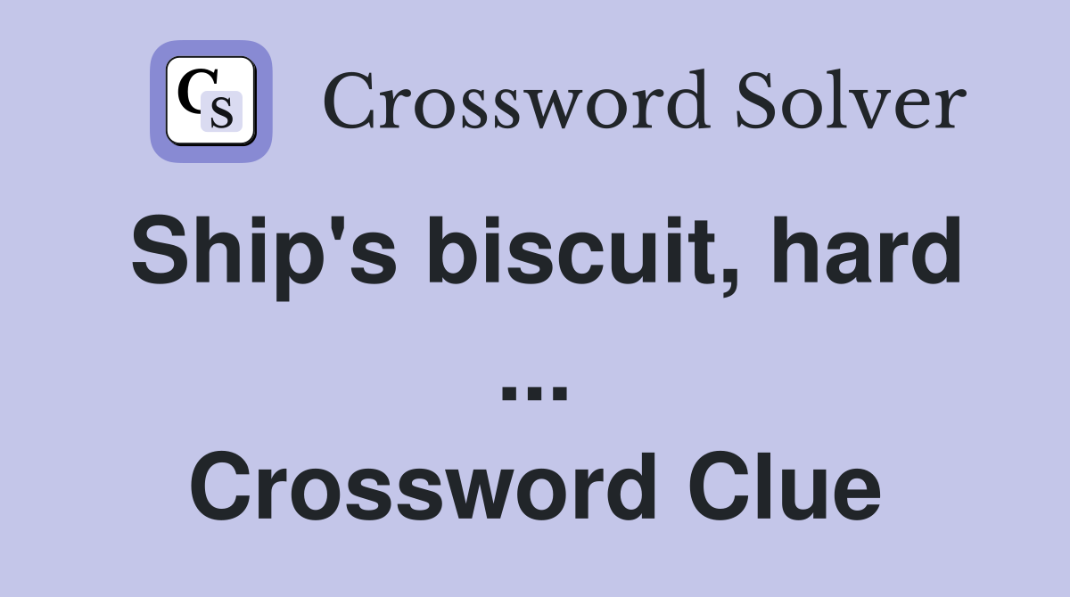 Ship's biscuit, hard ... Crossword Clue