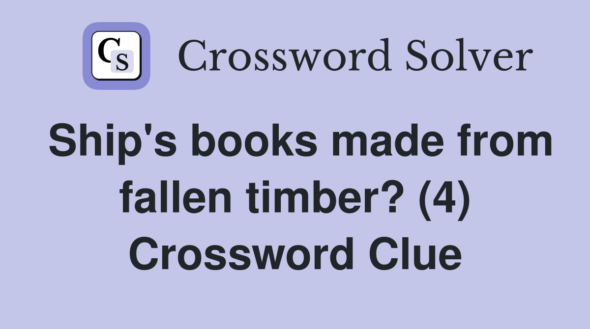 Ship's books made from fallen timber? (4) Crossword Clue
