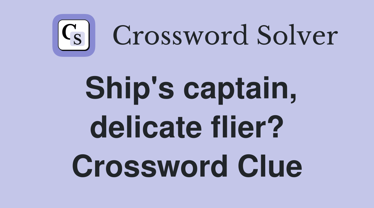 Ship's captain, delicate flier? Crossword Clue