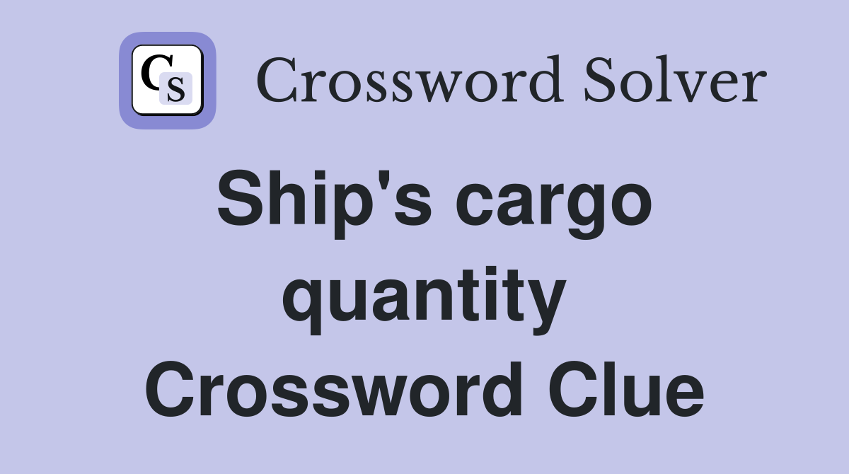 Ship's cargo quantity Crossword Clue
