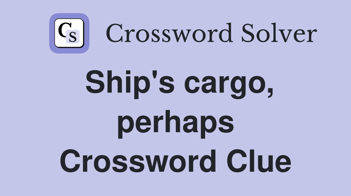 Ship's cargo, perhaps Crossword Clue