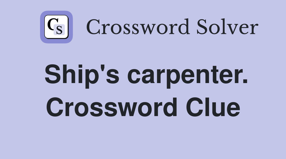 Ship's carpenter. Crossword Clue