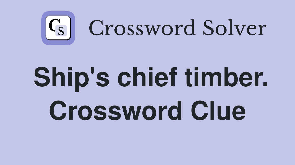Ship's chief timber. Crossword Clue