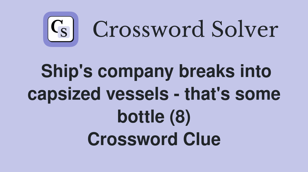 Ship's company breaks into capsized vessels - that's some bottle (8) Crossword Clue