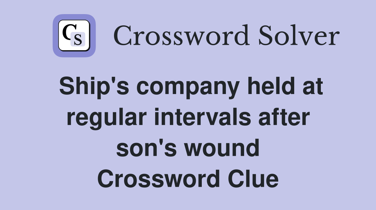 Ship's company held at regular intervals after son's wound Crossword Clue