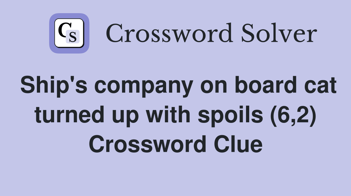 Ship's company on board cat turned up with spoils (6,2) Crossword Clue