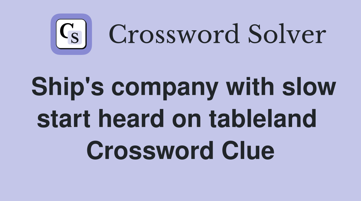 Ship's company with slow start heard on tableland  Crossword Clue