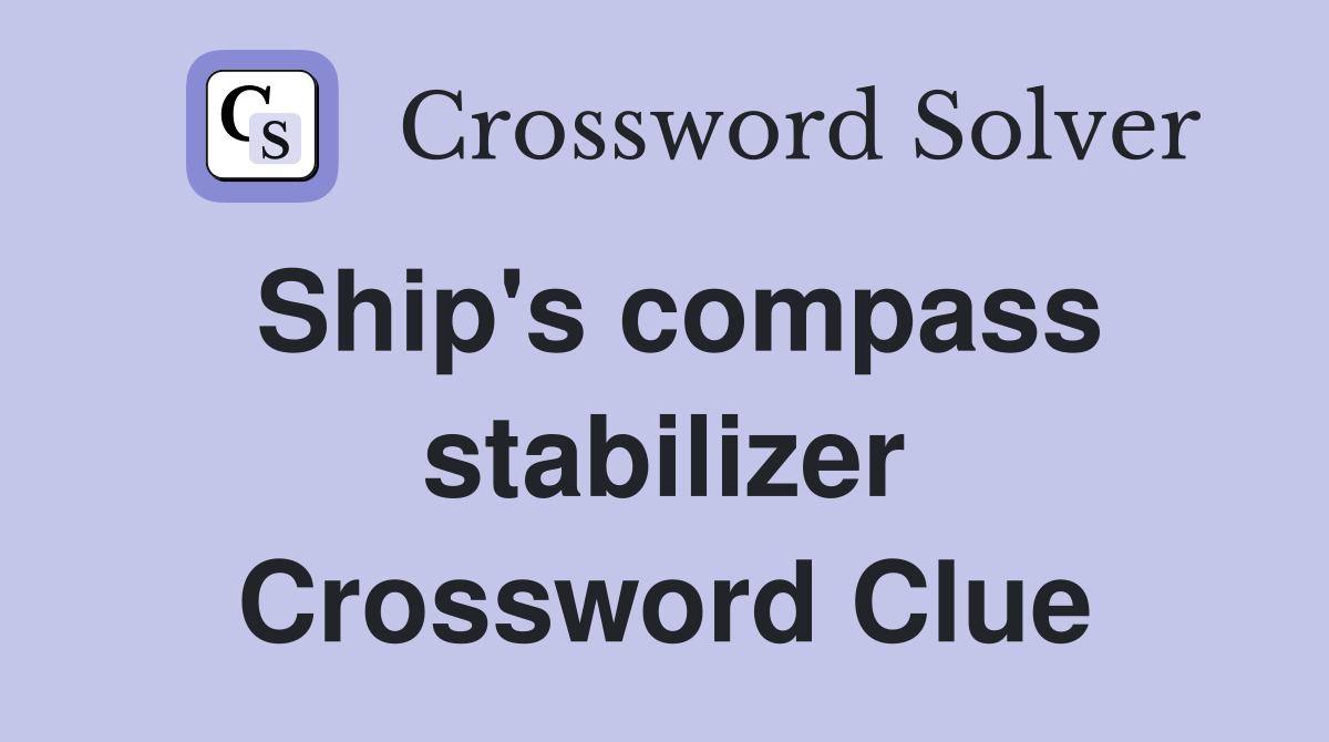 Ship's compass stabilizer Crossword Clue