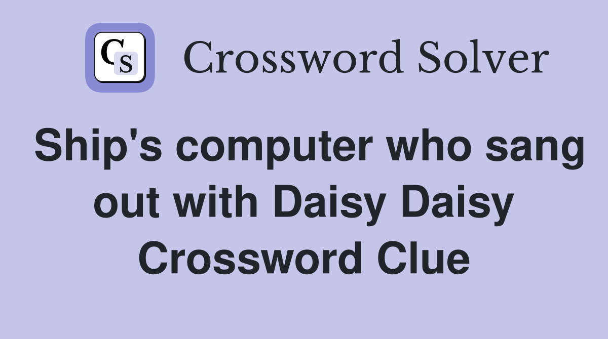 Ship's computer who sang out with Daisy Daisy Crossword Clue