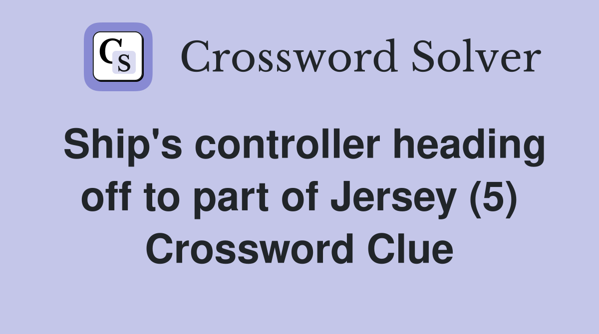 Ship's controller heading off to part of Jersey (5) Crossword Clue