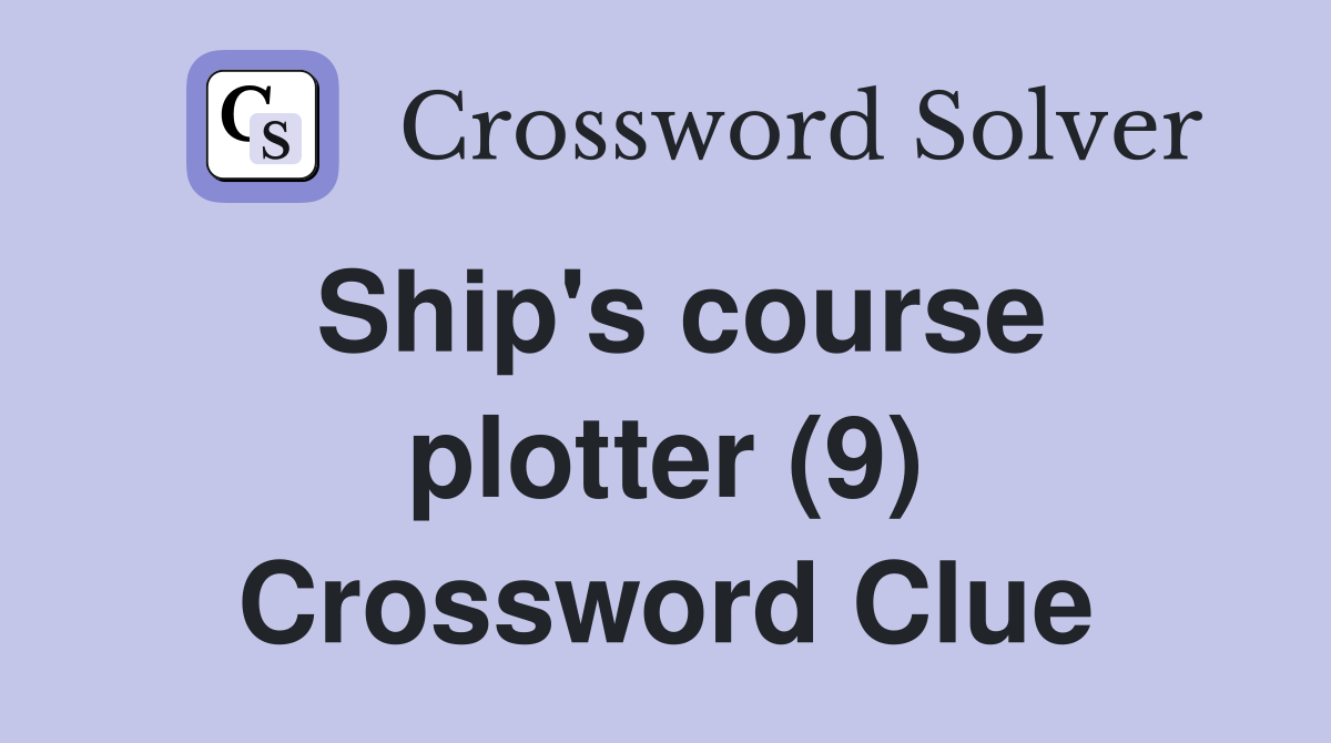 Ship's course plotter (9) Crossword Clue