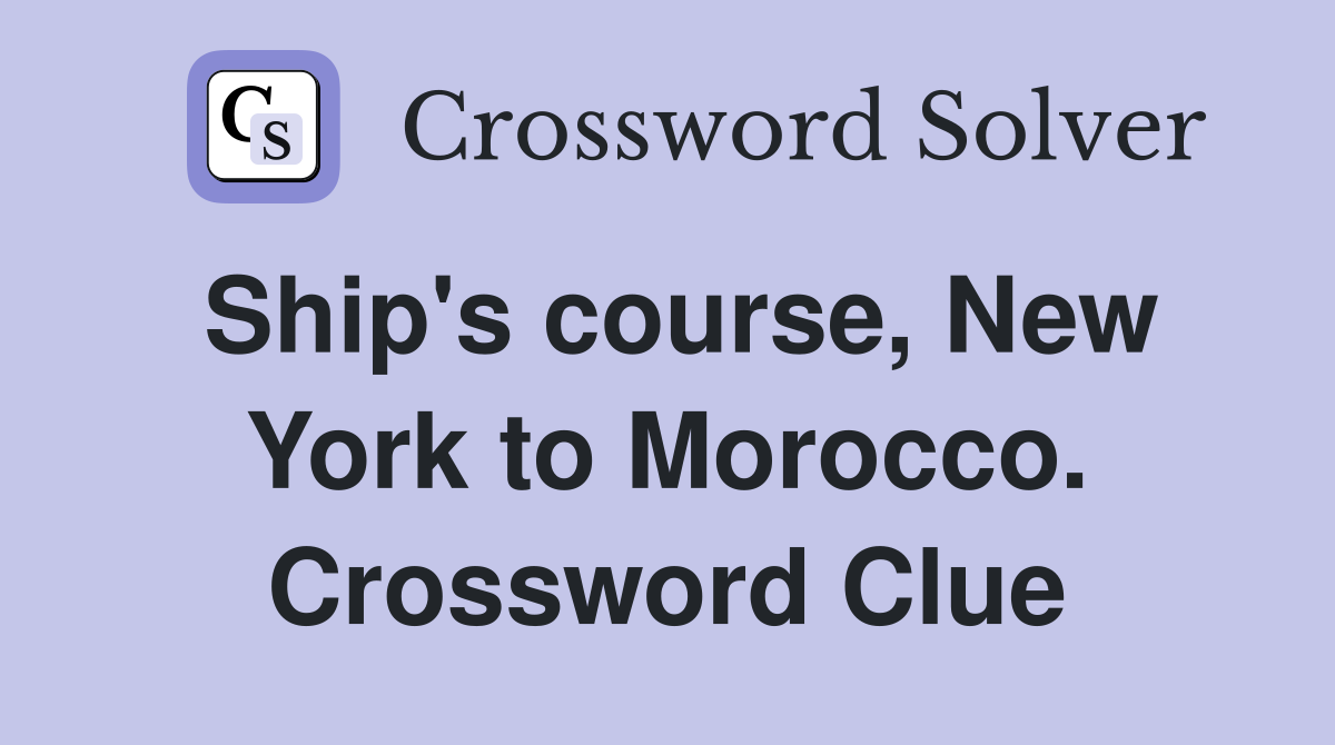 Ship's course, New York to Morocco. Crossword Clue