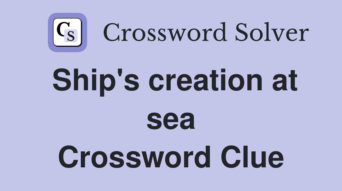 Ship's creation at sea Crossword Clue