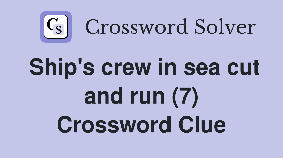 Ship's crew in sea cut and run (7) Crossword Clue