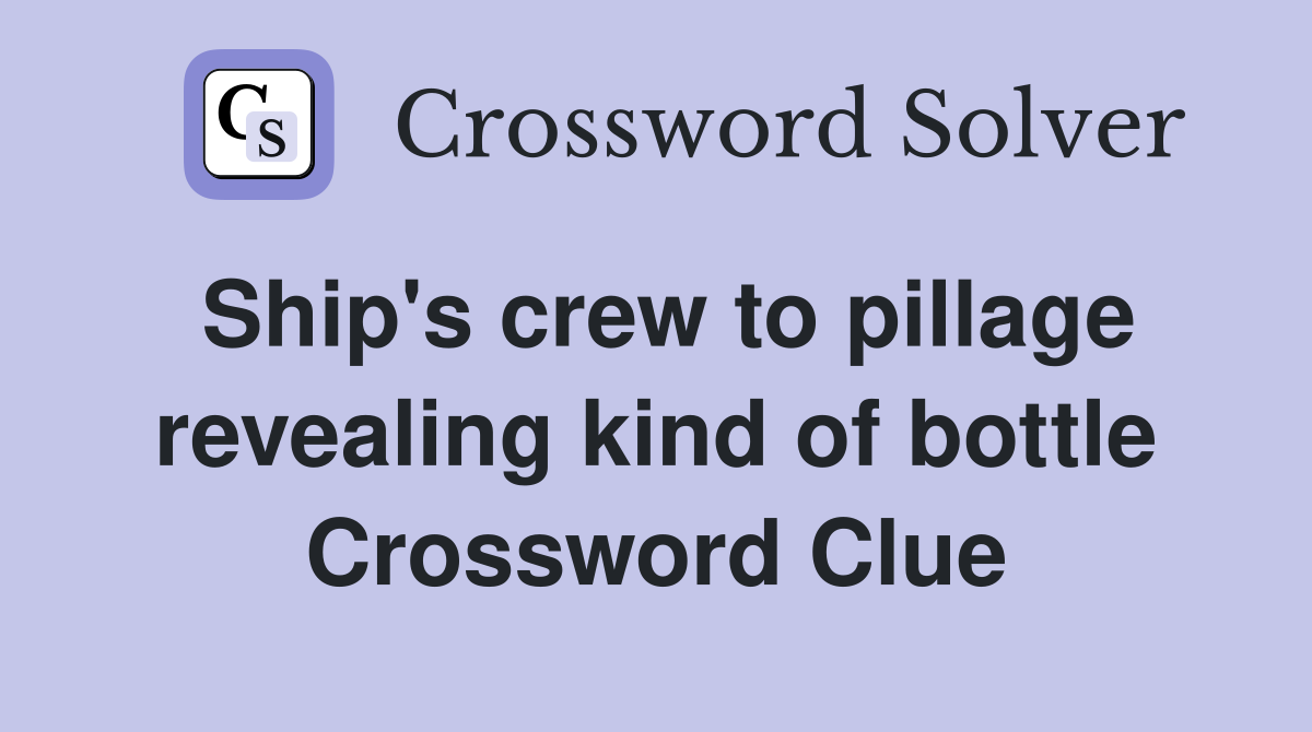 Ship's crew to pillage revealing kind of bottle Crossword Clue