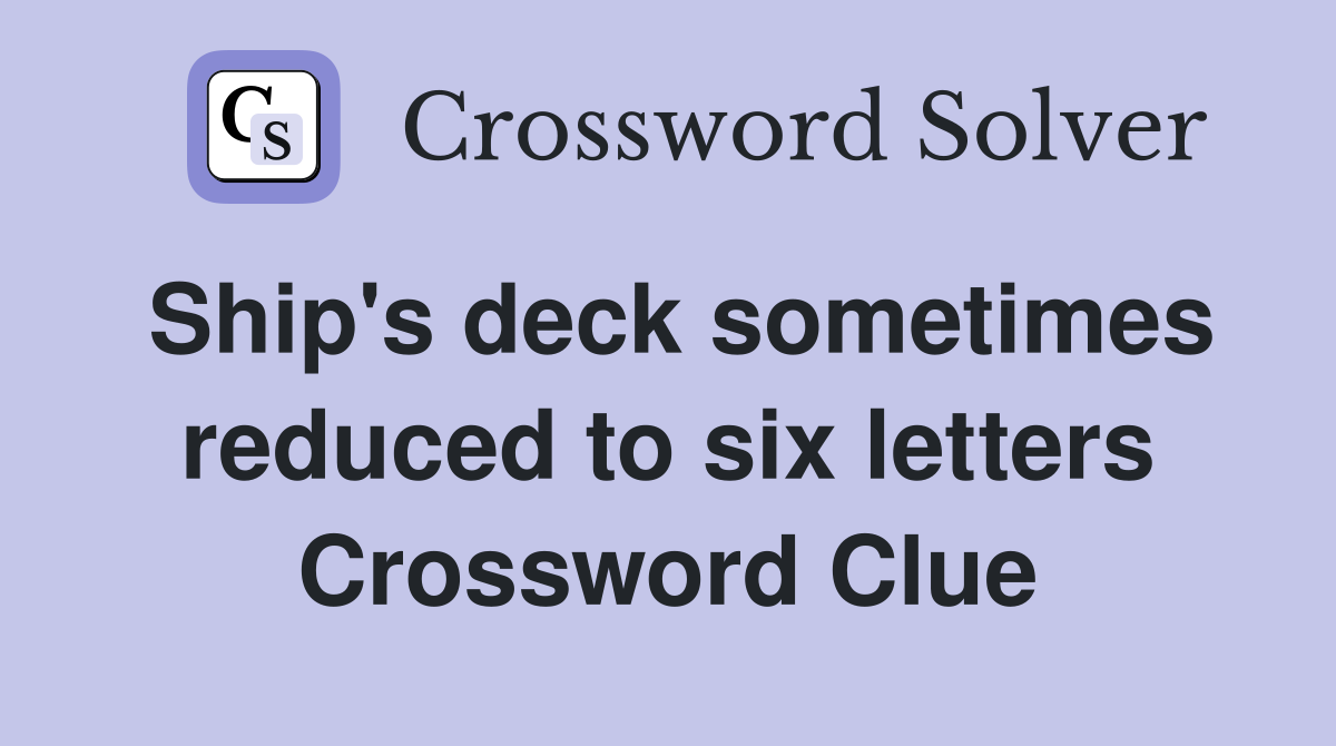 Ship's deck sometimes reduced to six letters Crossword Clue