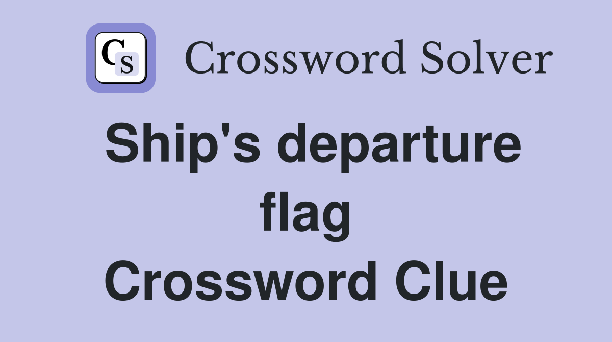 Ship's departure flag Crossword Clue