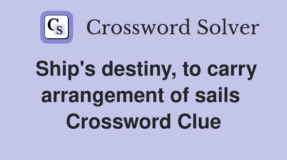 Ship's destiny, to carry arrangement of sails  Crossword Clue