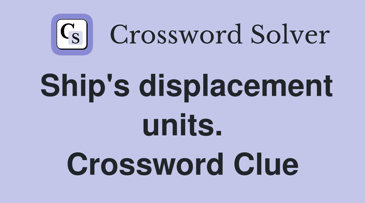 Ship's displacement units. Crossword Clue
