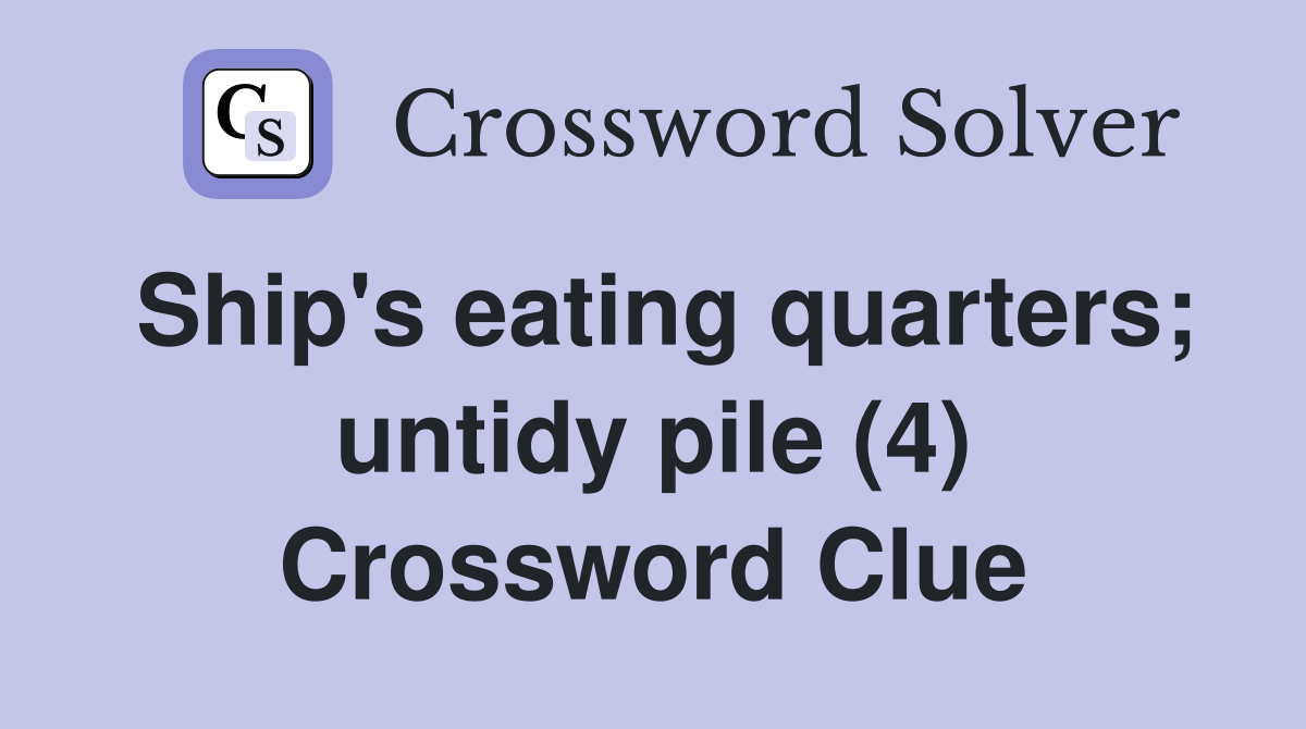 Ship's eating quarters; untidy pile (4) Crossword Clue