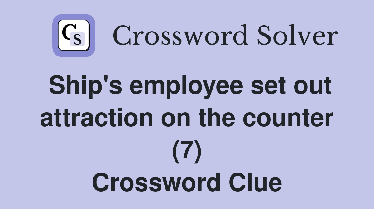 Ship's employee set out attraction on the counter (7) Crossword Clue