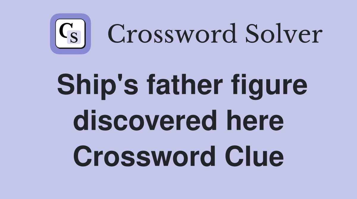 Ship's father figure discovered here Crossword Clue