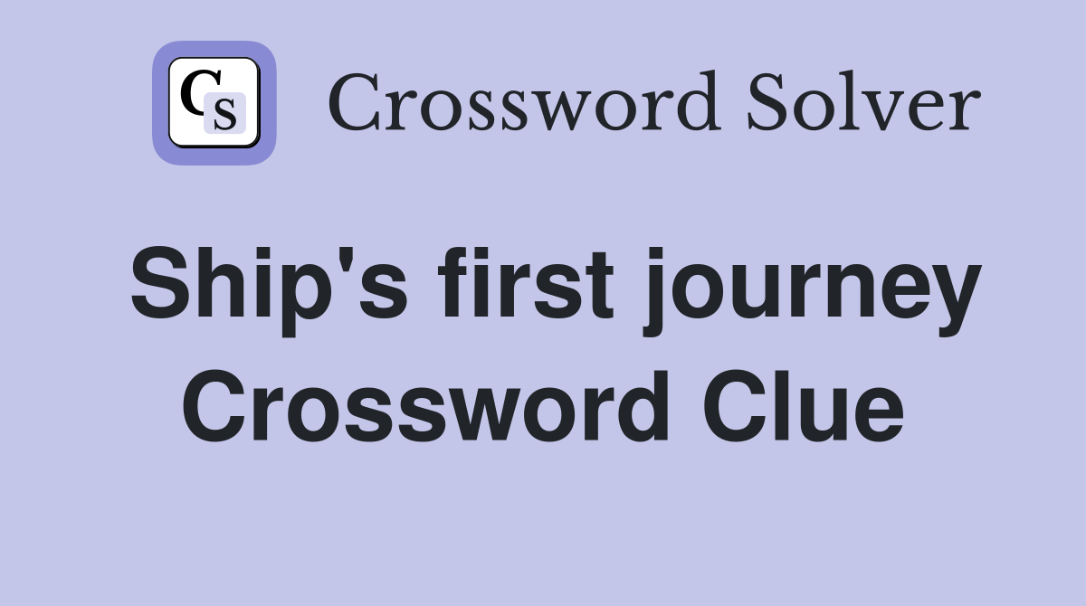 Ship's first journey Crossword Clue