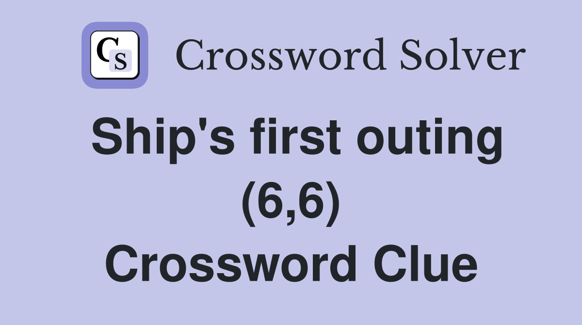Ship's first outing (6,6) Crossword Clue
