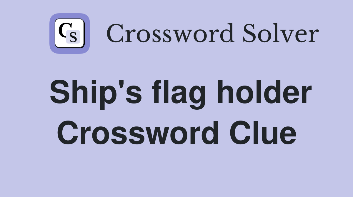 Ship's flag holder Crossword Clue