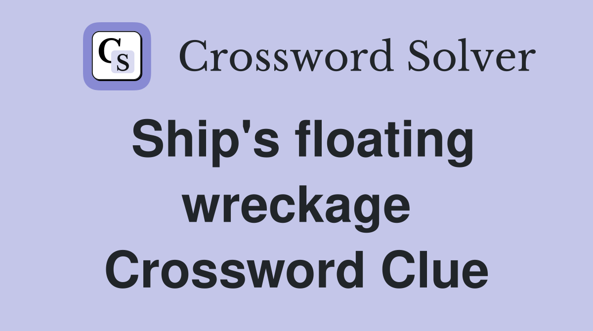 Ship's floating wreckage Crossword Clue