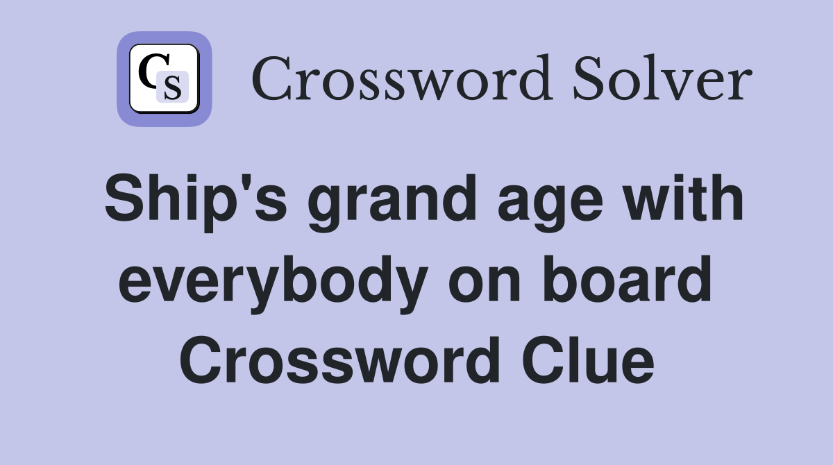 Ship's grand age with everybody on board Crossword Clue