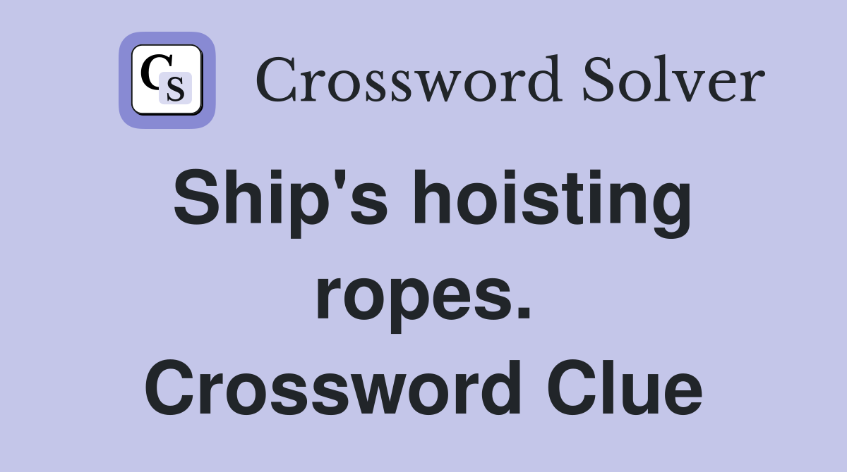 Ship's hoisting ropes. Crossword Clue