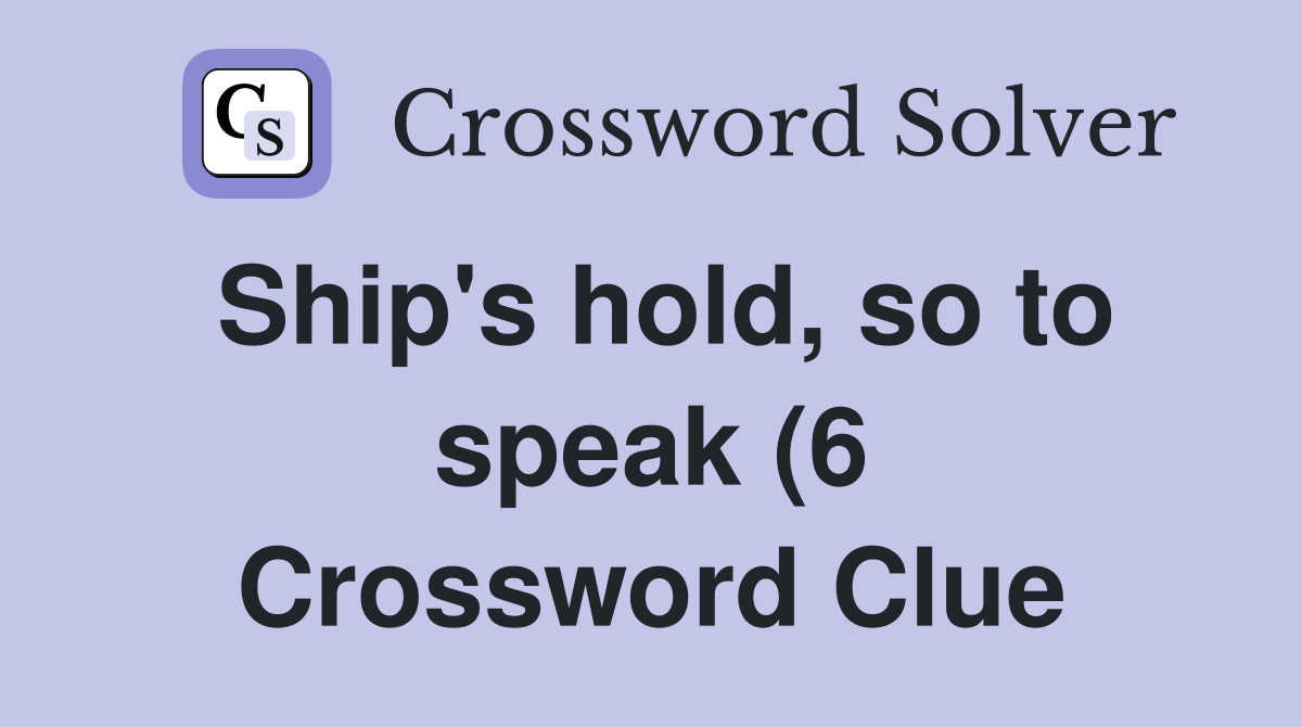 Ship #39 s hold so to speak (6) Crossword Clue Answers Crossword Solver Ship #39 s hold so to speak (6) Crossword Clue Answers Crossword Solver