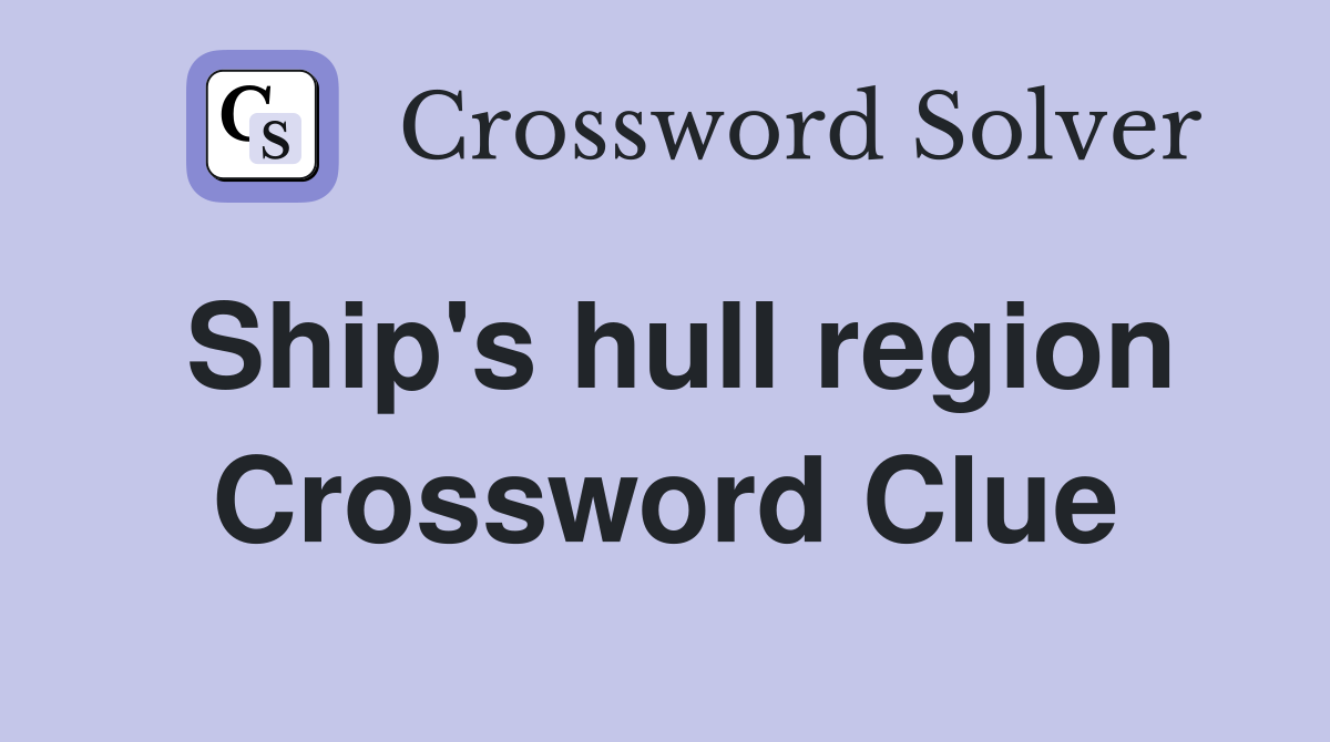 Ship's hull region Crossword Clue