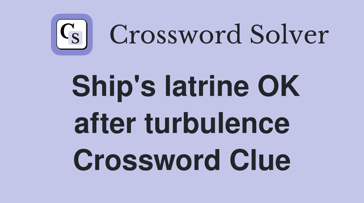 Ship's latrine OK after turbulence Crossword Clue