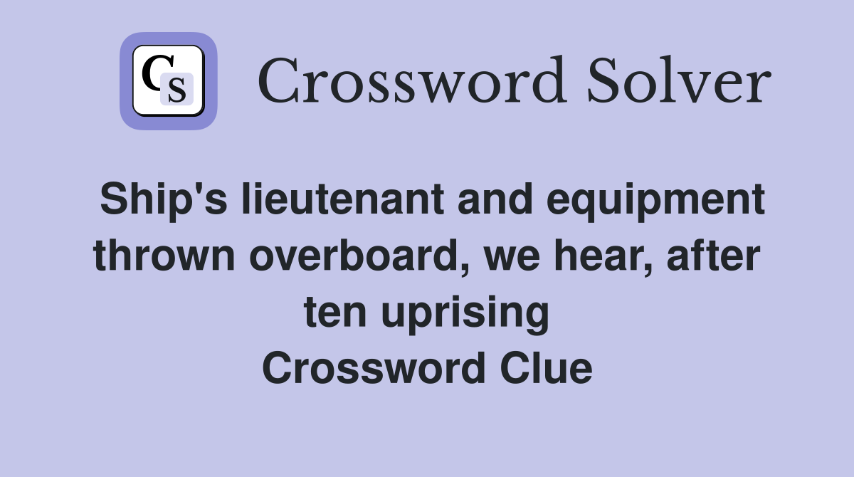 Ship's lieutenant and equipment thrown overboard, we hear, after ten uprising Crossword Clue
