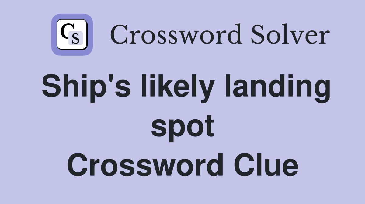 Ship's likely landing spot Crossword Clue