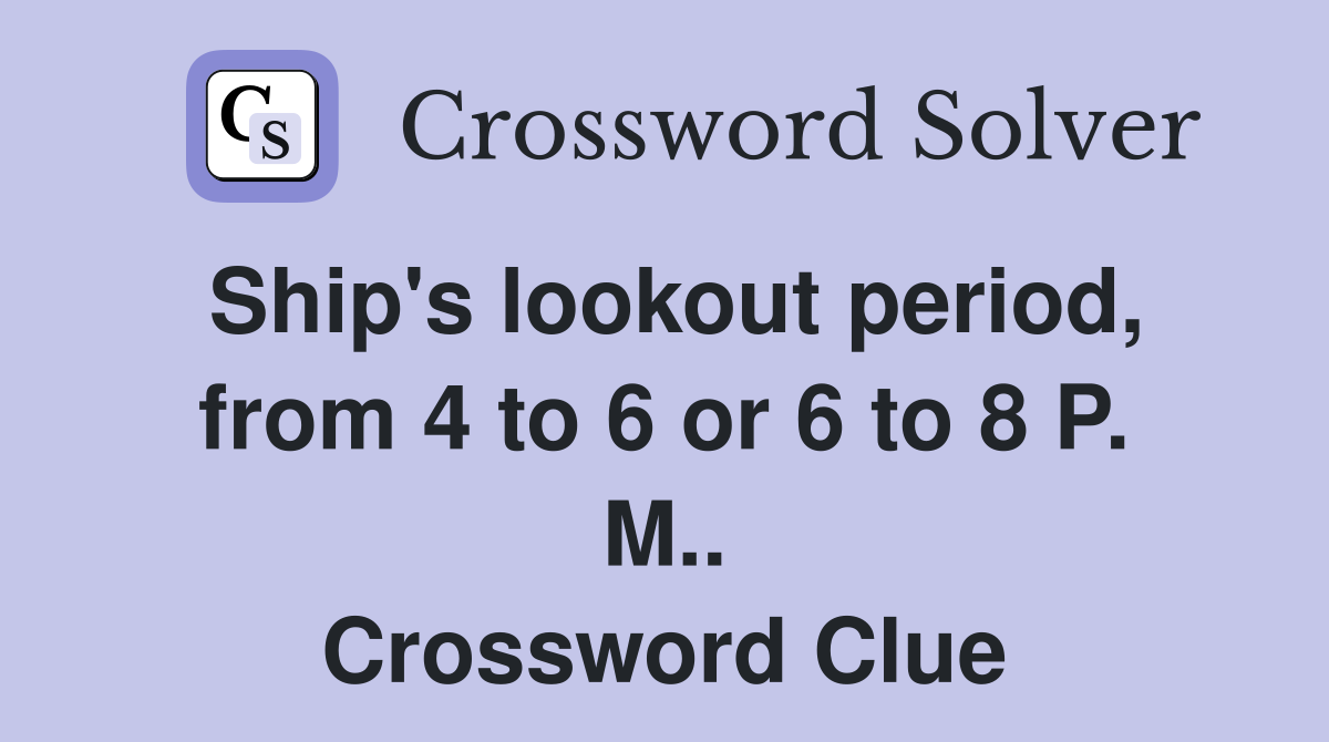 Ship's lookout period, from 4 to 6 or 6 to 8 P. M.. Crossword Clue