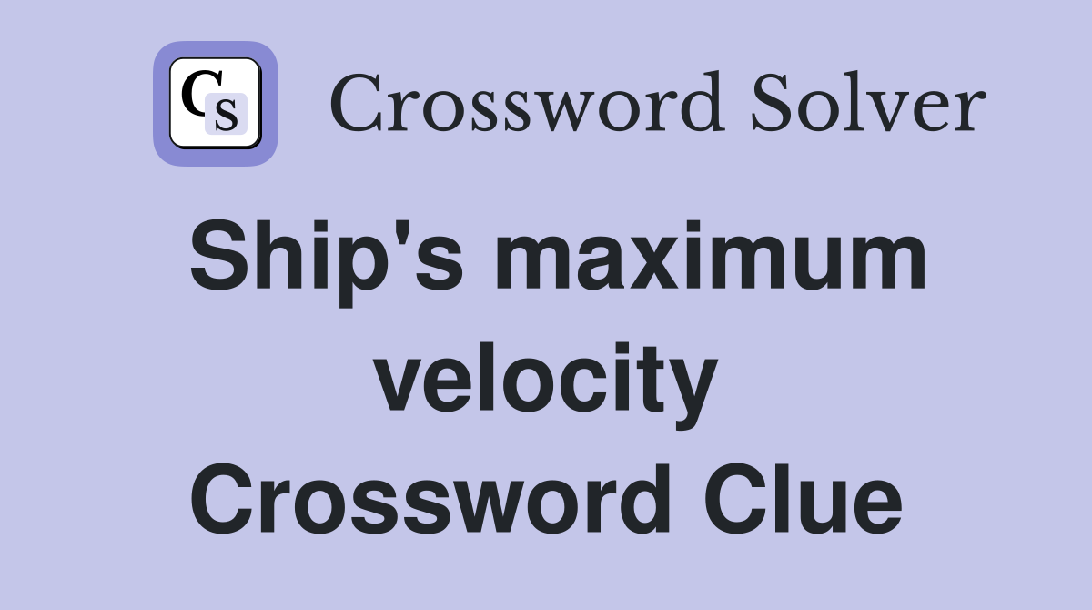 Ship's maximum velocity Crossword Clue