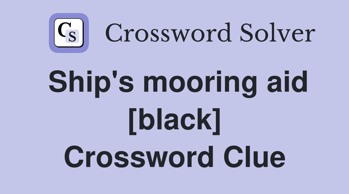 Ship's mooring aid [black] Crossword Clue