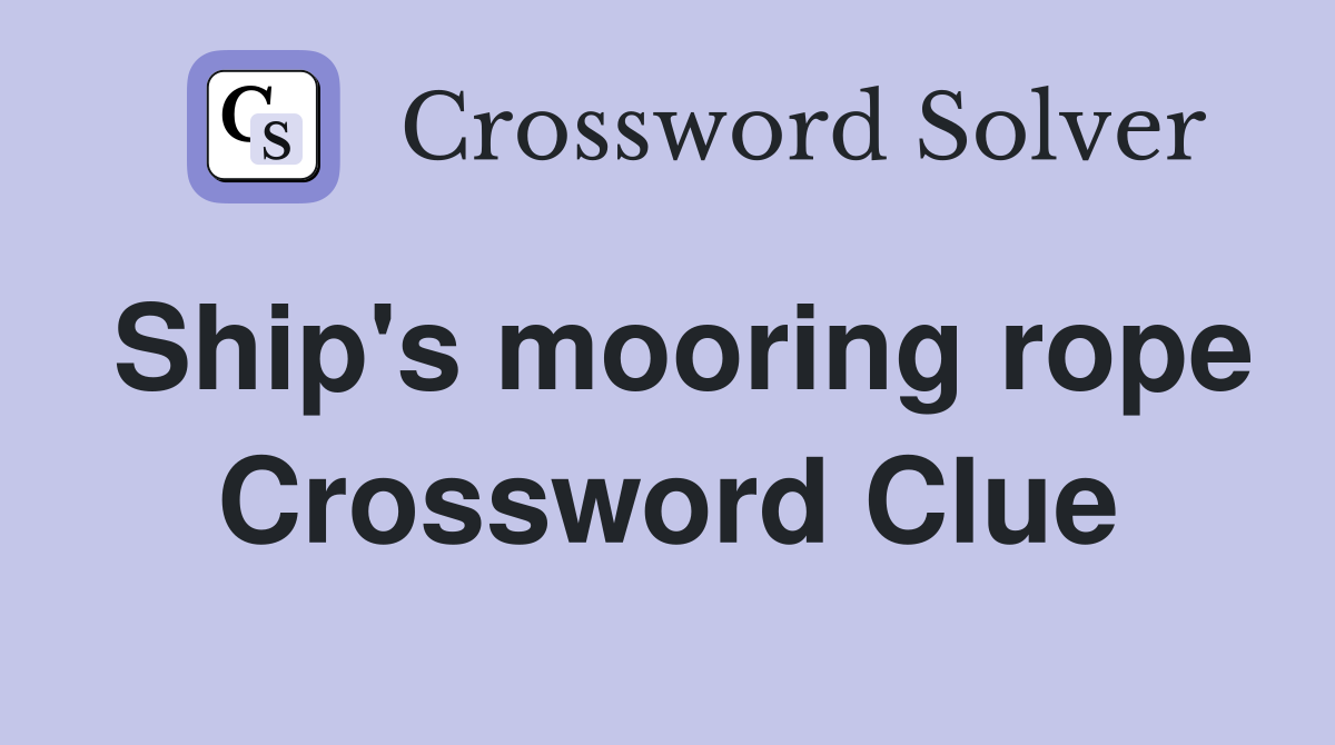 Ship's mooring rope Crossword Clue