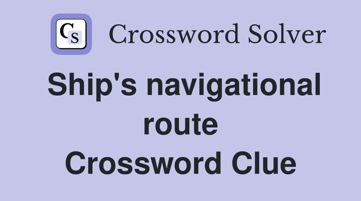 Ship's navigational route Crossword Clue