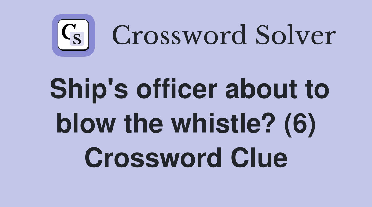Ship's officer about to blow the whistle? (6) Crossword Clue