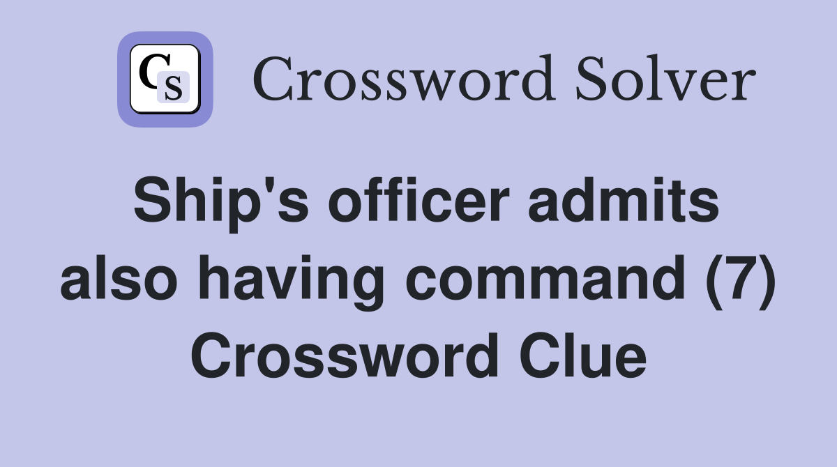 Ship's officer admits also having command (7) Crossword Clue