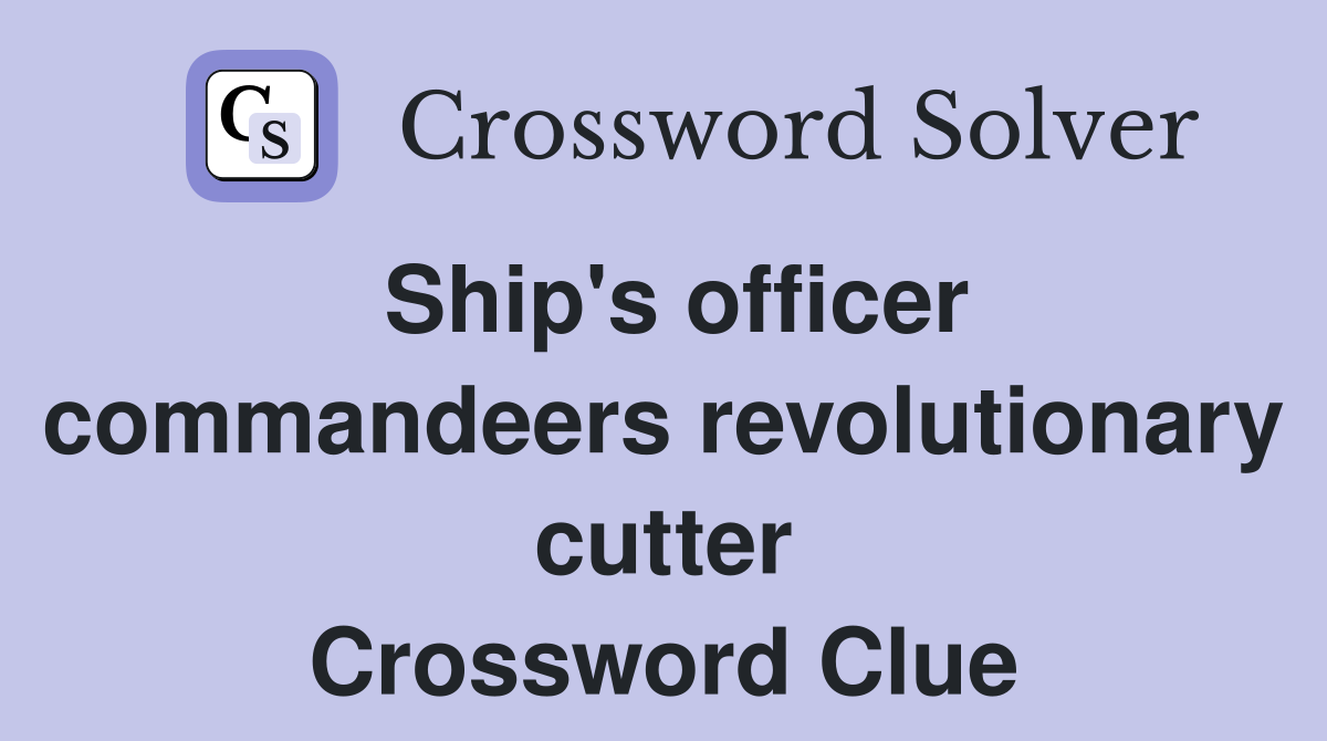 Ship's officer commandeers revolutionary cutter Crossword Clue