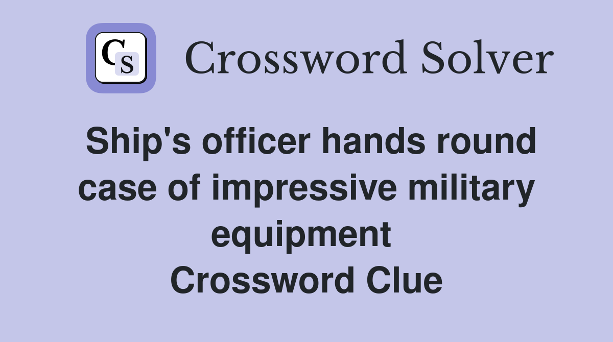 Ship's officer hands round case of impressive military equipment  Crossword Clue