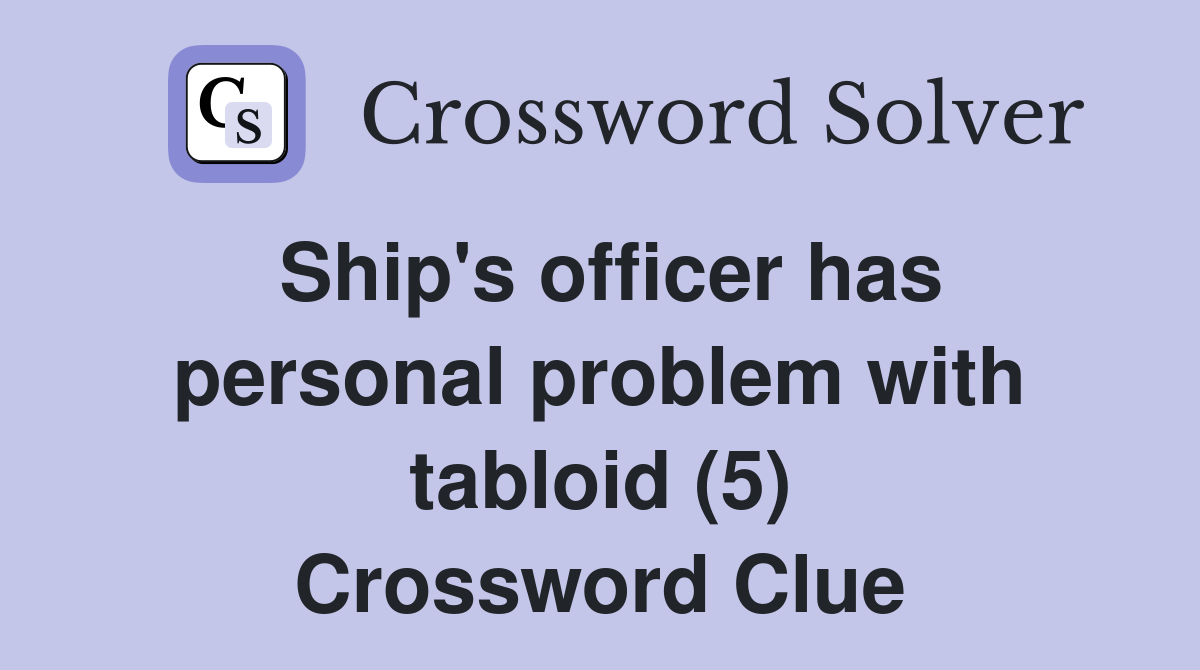 Ship's officer has personal problem with tabloid (5) Crossword Clue